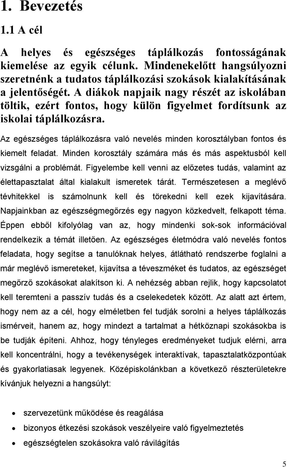 Mindn koosztály számáa más és más asktusból kll vizsgálni a oblémát. Figylmb kll vnni az lőzts tudás, valamint az élttaasztalat által kialakult ismtk táát.