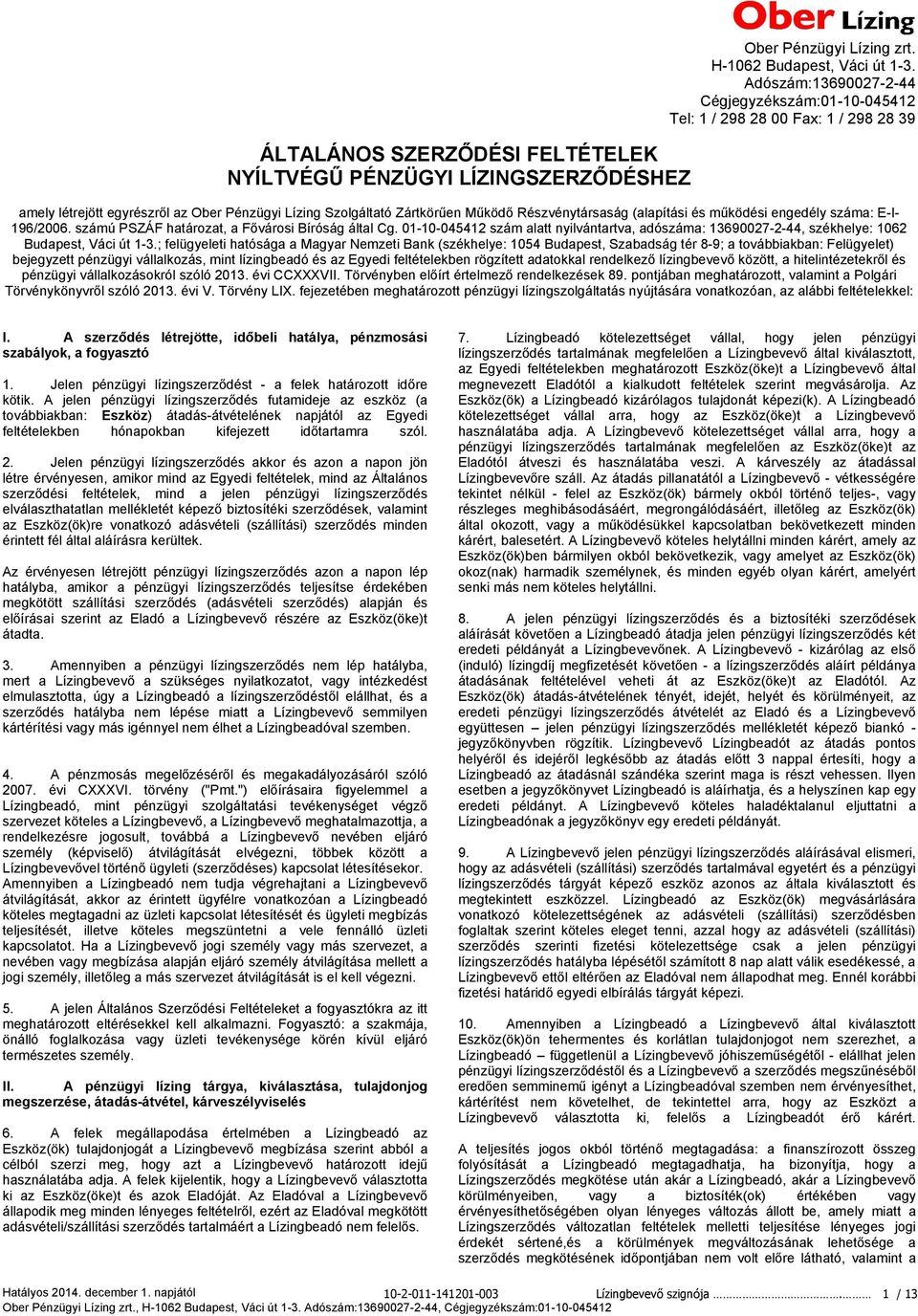 működési engedély száma: E-I- 196/2006. számú PSZÁF határozat, a Fővárosi Bíróság által Cg. 01-10-045412 szám alatt nyilvántartva, adószáma: 13690027-2-44, székhelye: 1062 Budapest, Váci út 1-3.