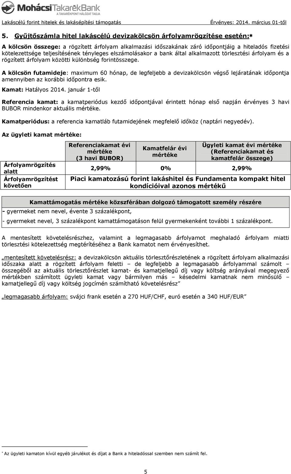 A kölcsön futamideje: maximum 60 hónap, de legfeljebb a devizakölcsön végső lejáratának időpontja amennyiben az korábbi időpontra esik. Kamat: Hatályos 2014.