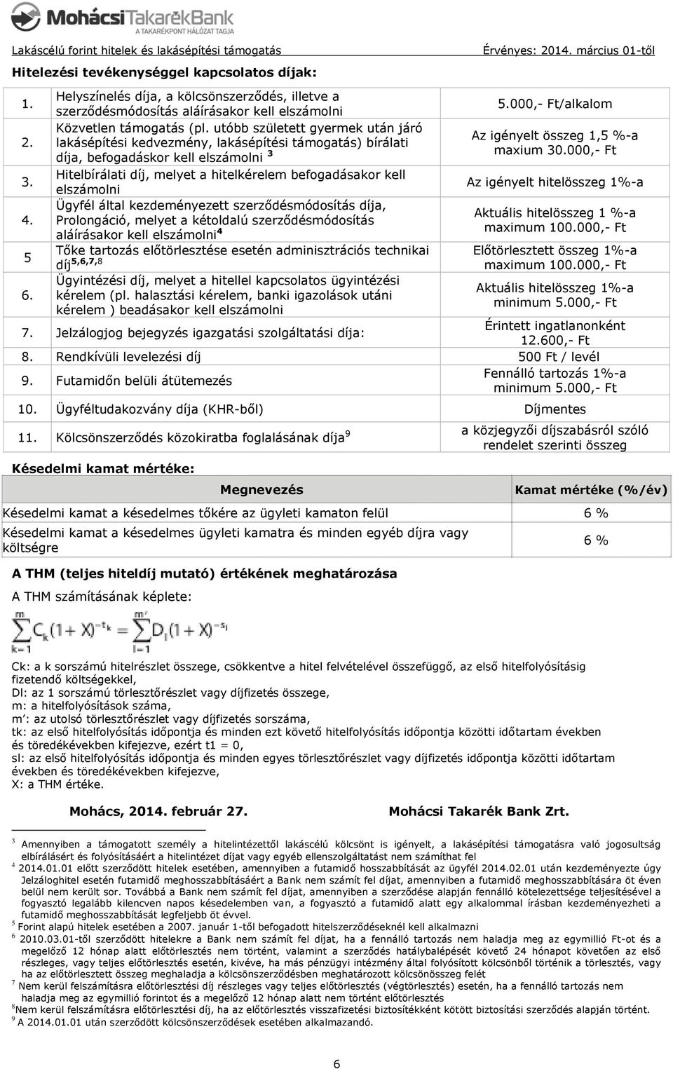 Ügyfél által kezdeményezett szerződésmódosítás díja, Prolongáció, melyet a kétoldalú szerződésmódosítás aláírásakor kell elszámolni 4 Tőke tartozás előtörlesztése esetén adminisztrációs technikai díj