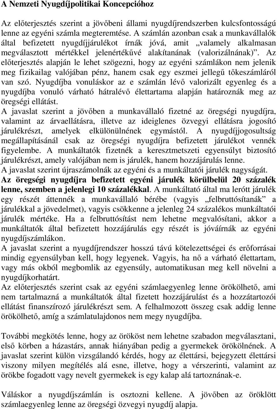 Az előterjesztés alapján le lehet szögezni, hogy az egyéni számlákon nem jelenik meg fizikailag valójában pénz, hanem csak egy eszmei jellegű tőkeszámláról van szó.