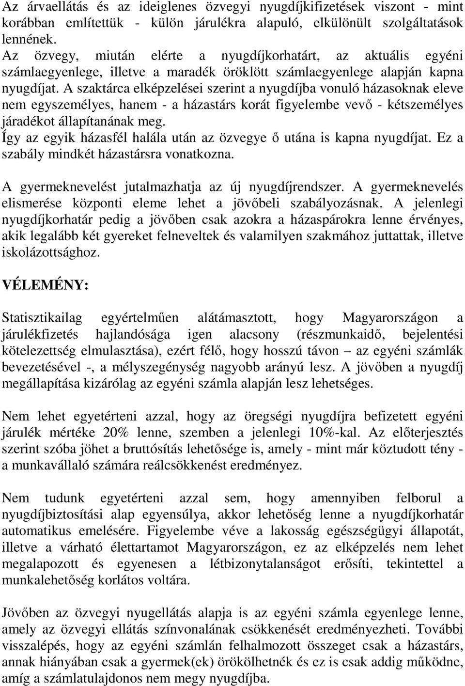 A szaktárca elképzelései szerint a nyugdíjba vonuló házasoknak eleve nem egyszemélyes, hanem - a házastárs korát figyelembe vevő - kétszemélyes járadékot állapítanának meg.