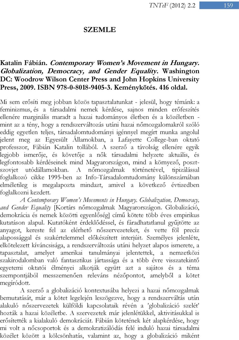 Mi sem erősíti meg jobban közös tapasztalatunkat - jelesül, hogy témánk: a feminizmus, és a társadalmi nemek kérdése, sajnos minden erőfeszítés ellenére marginális maradt a hazai tudományos életben