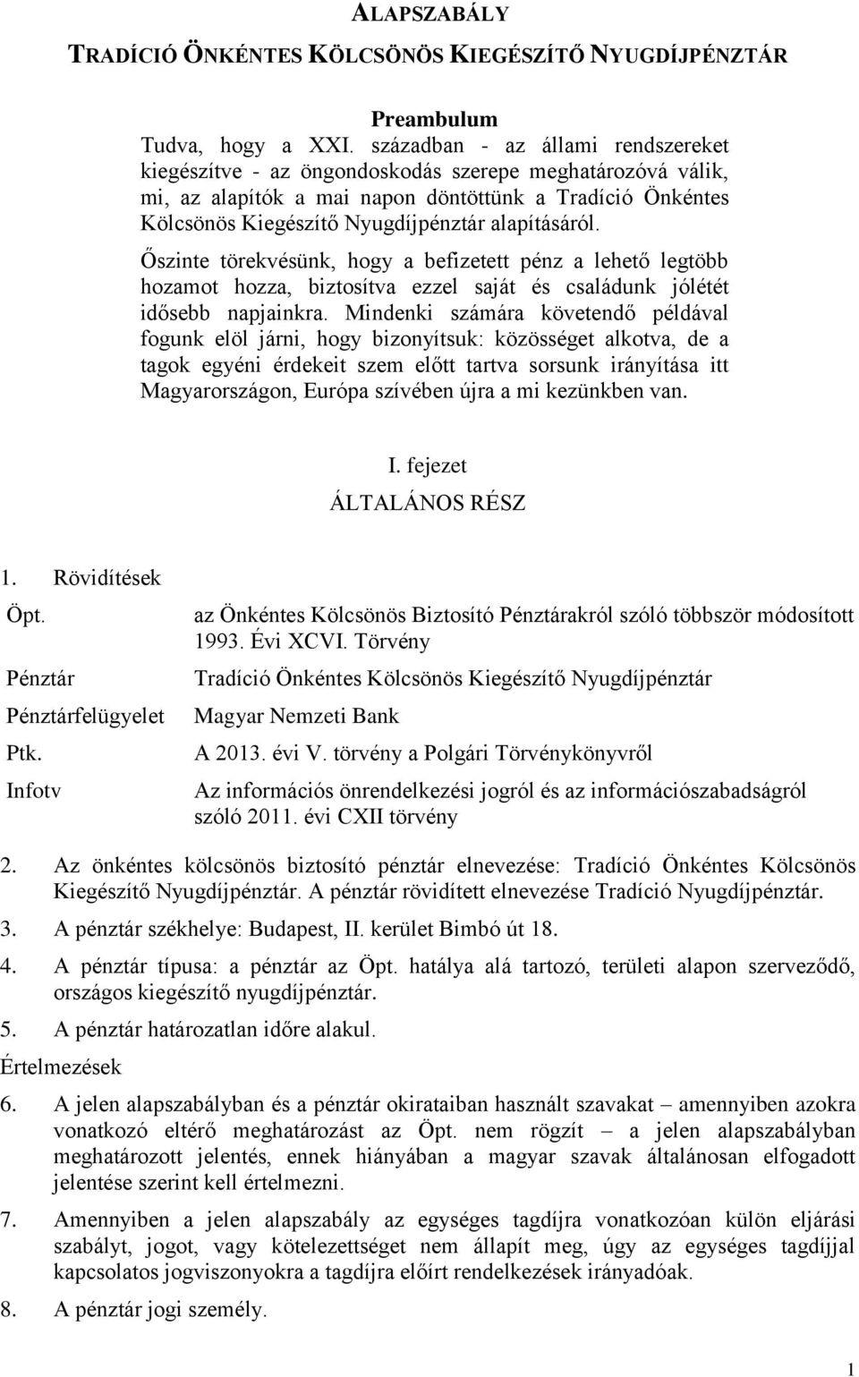 alapításáról. Őszinte törekvésünk, hogy a befizetett pénz a lehető legtöbb hozamot hozza, biztosítva ezzel saját és családunk jólétét idősebb napjainkra.