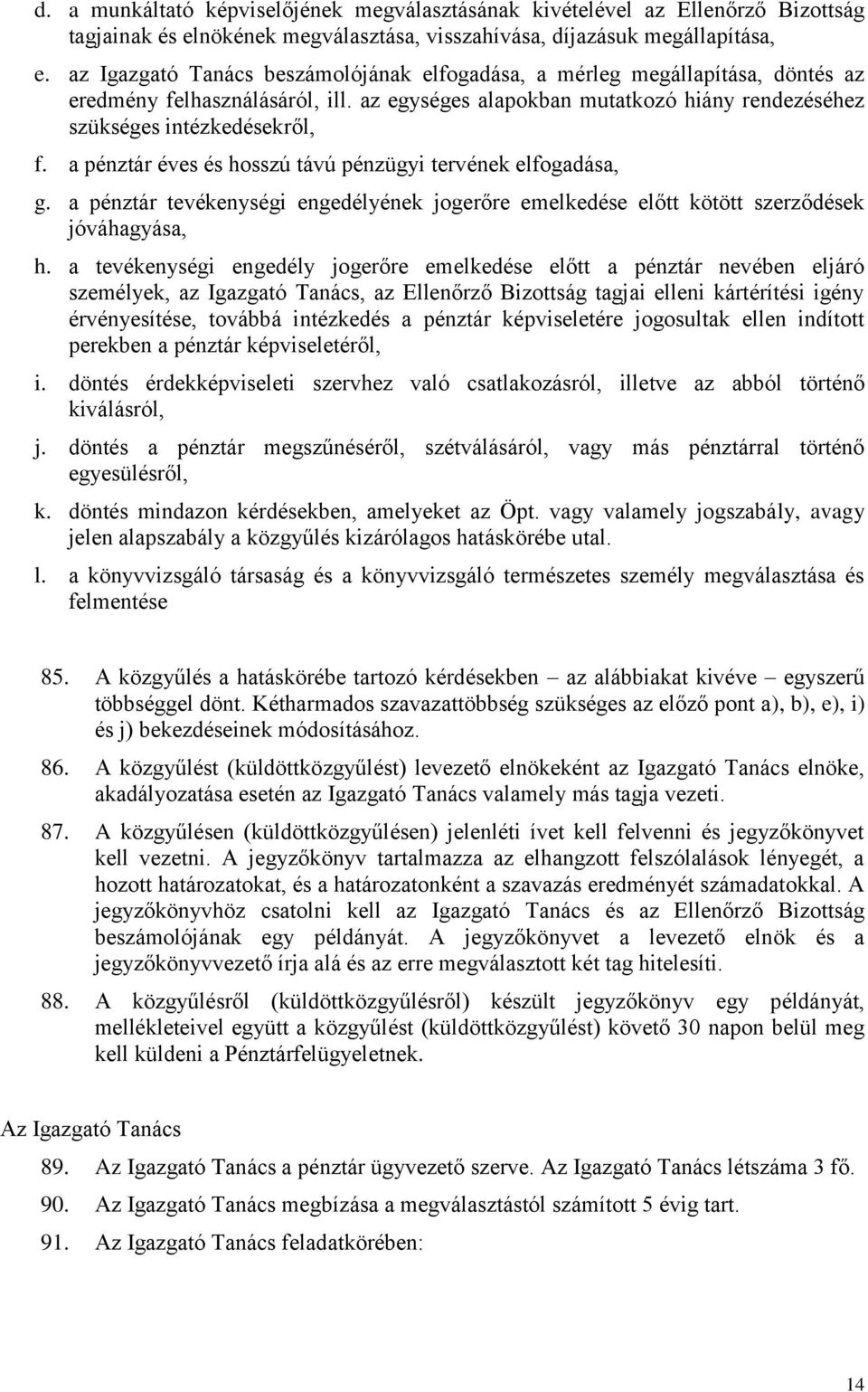 a pénztár éves és hosszú távú pénzügyi tervének elfogadása, g. a pénztár tevékenységi engedélyének jogerőre emelkedése előtt kötött szerződések jóváhagyása, h.