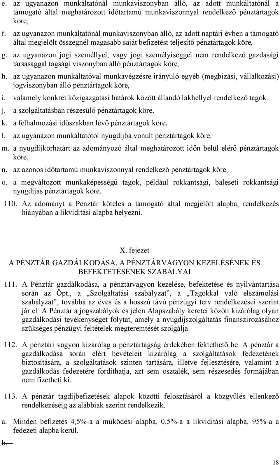 az ugyanazon jogi személlyel, vagy jogi személyiséggel nem rendelkező gazdasági társasággal tagsági viszonyban álló pénztártagok köre, h.