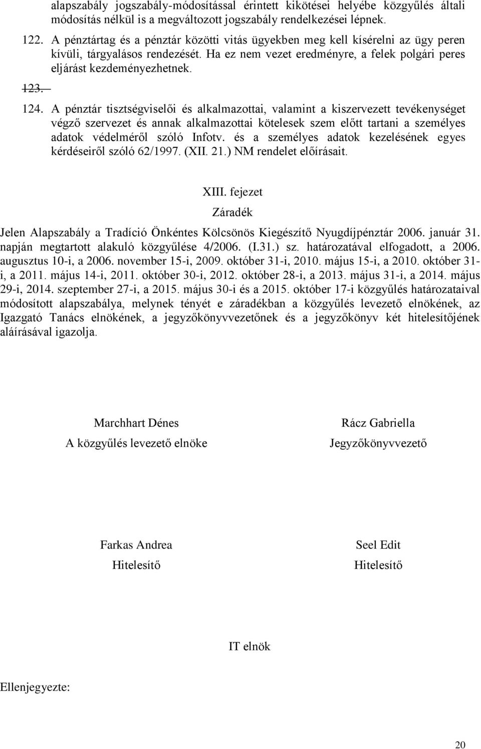 A pénztár tisztségviselői és alkalmazottai, valamint a kiszervezett tevékenységet végző szervezet és annak alkalmazottai kötelesek szem előtt tartani a személyes adatok védelméről szóló Infotv.