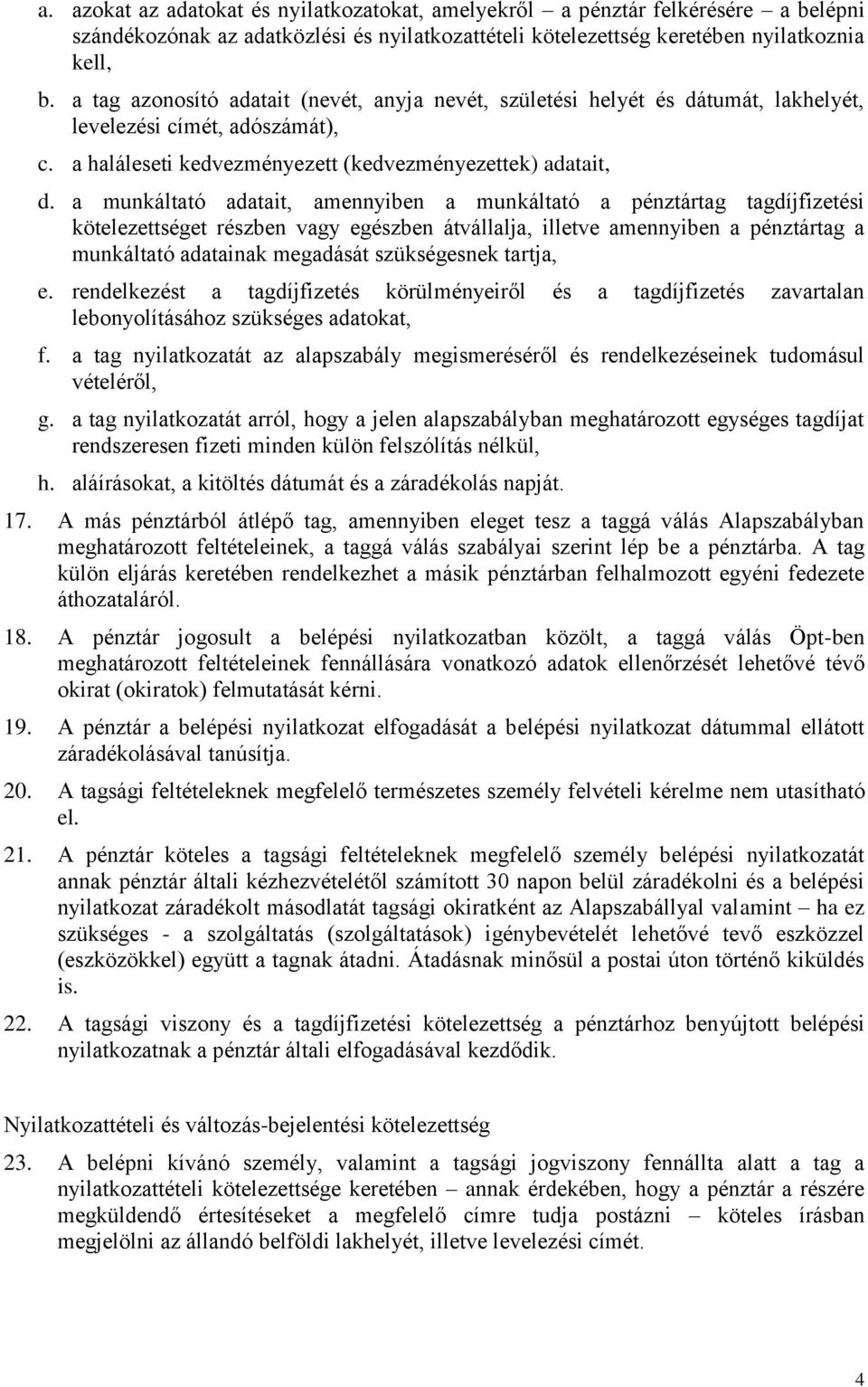 a munkáltató adatait, amennyiben a munkáltató a pénztártag tagdíjfizetési kötelezettséget részben vagy egészben átvállalja, illetve amennyiben a pénztártag a munkáltató adatainak megadását