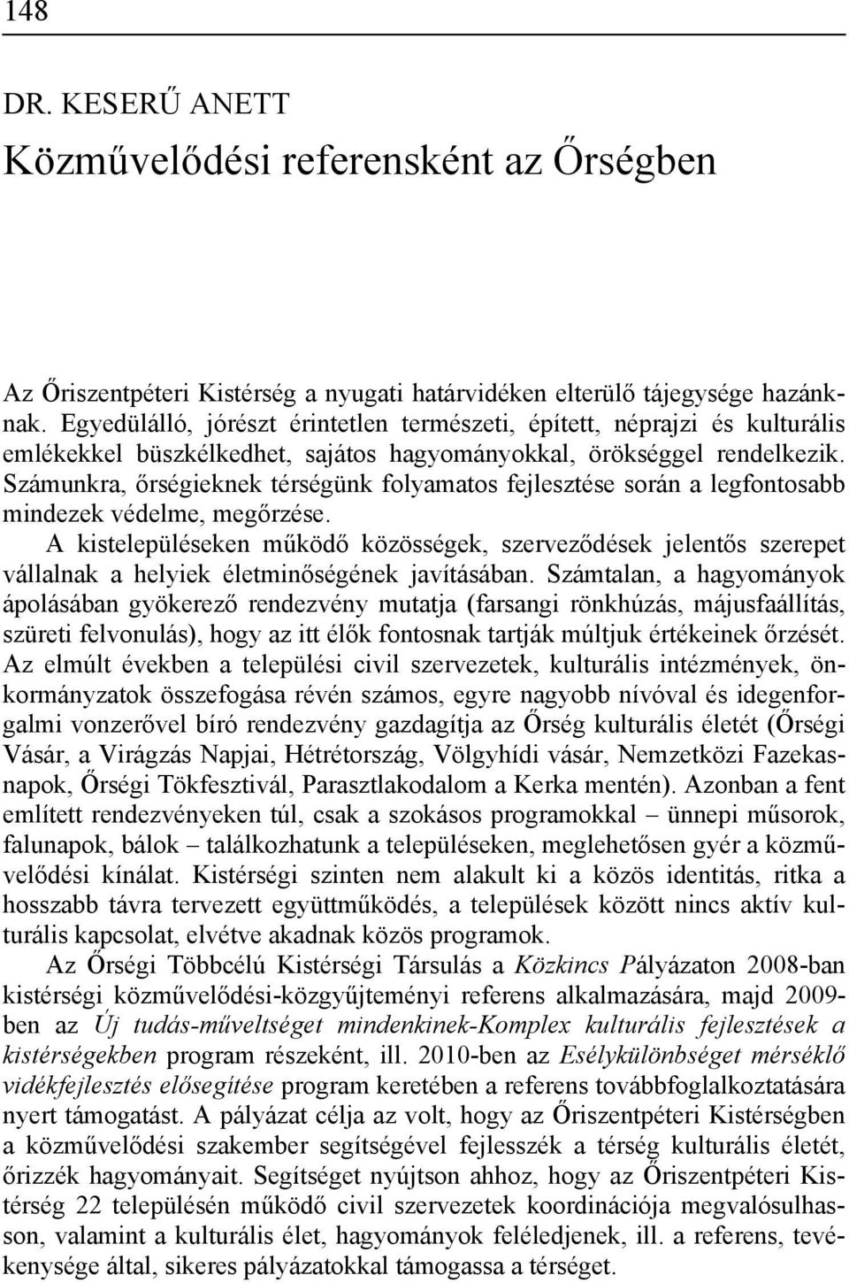 Számunkra, őrségieknek térségünk folyamatos fejlesztése során a legfontosabb mindezek védelme, megőrzése.