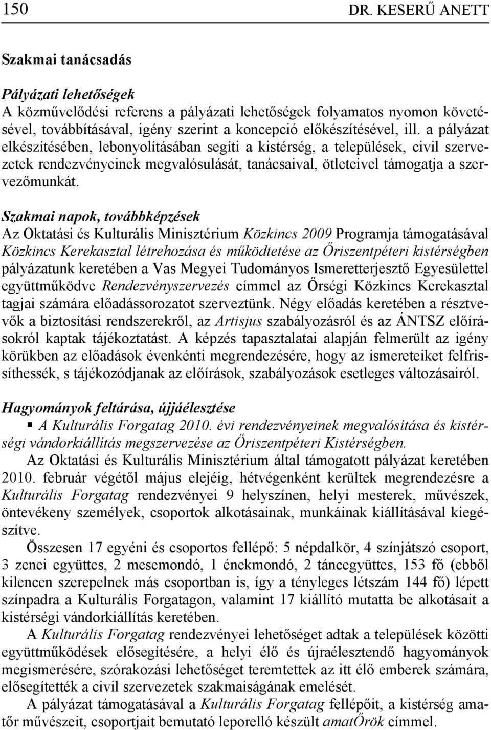 Szakmai napok, továbbképzések Az Oktatási és Kulturális Minisztérium Közkincs 2009 Programja támogatásával Közkincs Kerekasztal létrehozása és működtetése az Őriszentpéteri kistérségben pályázatunk