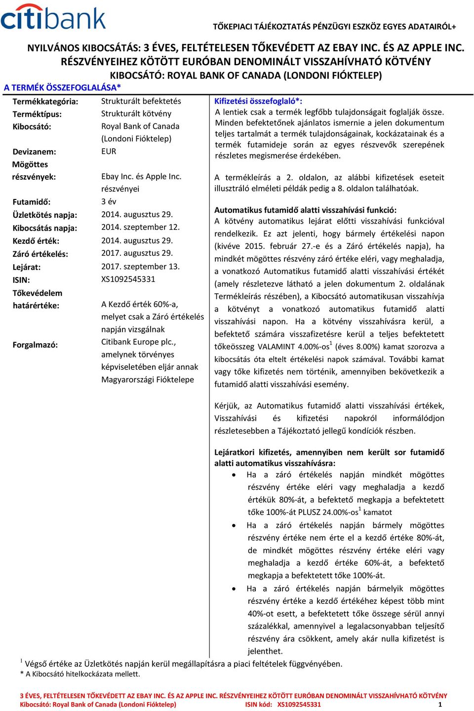 összefoglaló*: Terméktípus: Strukturált kötvény Kibocsátó: Royal Bank of Canada (Londoni Fióktelep) Devizanem: Mögöttes részvények: Futamidő: Üzletkötés napja: Kibocsátás napja: Kezdő érték: Záró