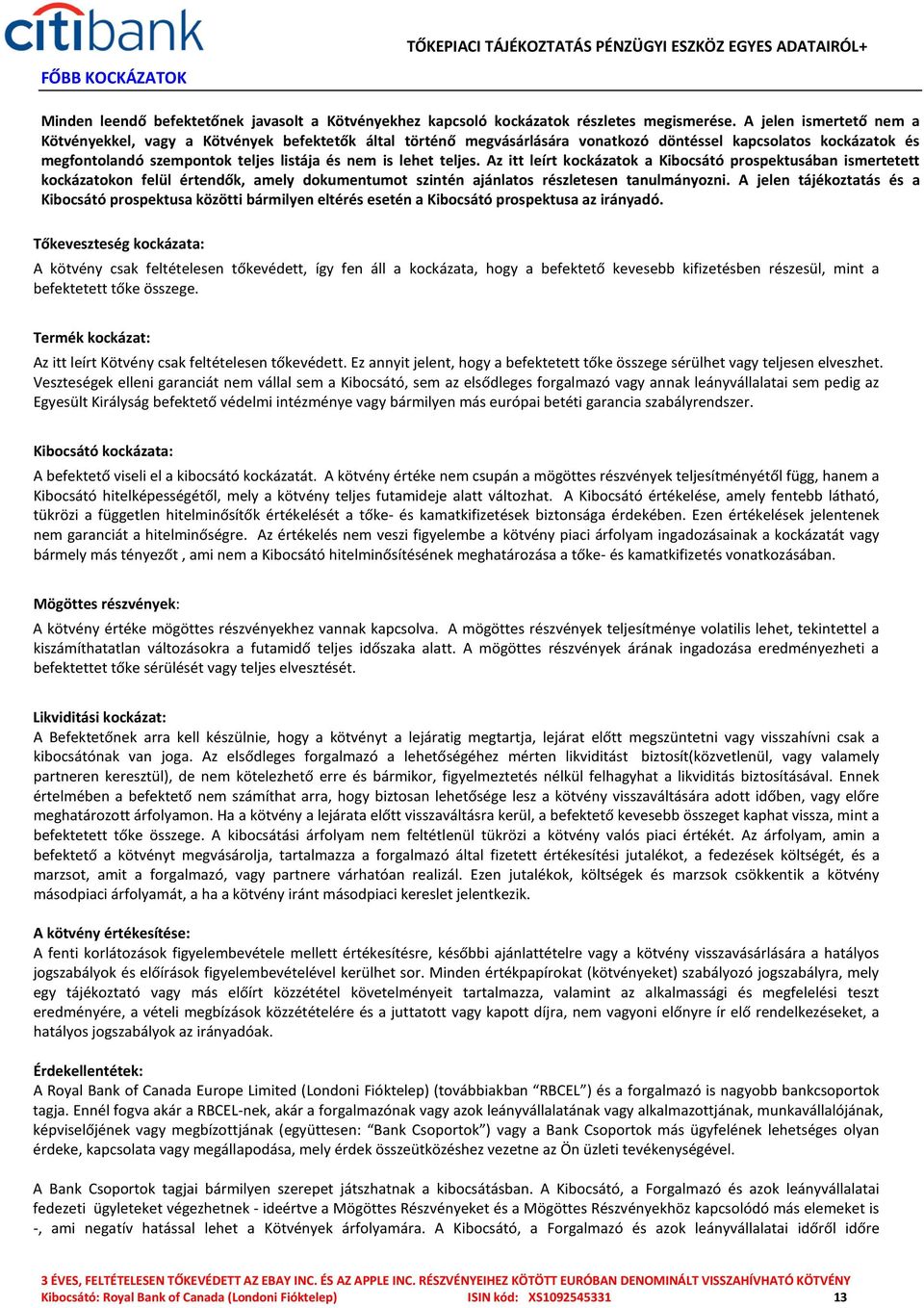 teljes. Az itt leírt kockázatok a Kibocsátó prospektusában ismertetett kockázatokon felül értendők, amely dokumentumot szintén ajánlatos részletesen tanulmányozni.