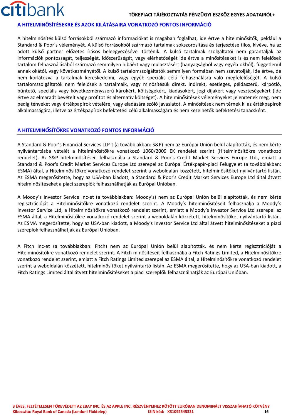 A külső tartalmak szolgáltatói nem garantálják az információk pontosságát, teljességét, időszerűségét, vagy elérhetőségét ide értve a minősítéseket is és nem felelősek tartalom felhasználásából