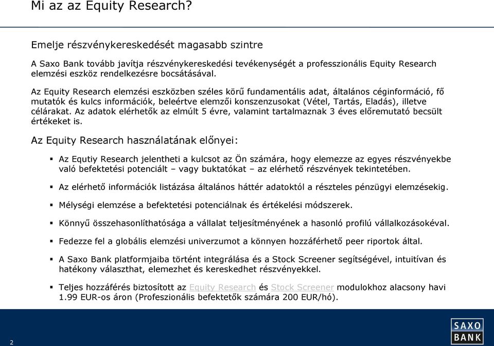 Az Equity Research elemzési eszközben széles körű fundamentális adat, általános céginformáció, fő mutatók és kulcs információk, beleértve elemzői konszenzusokat (Vétel, Tartás, Eladás), illetve