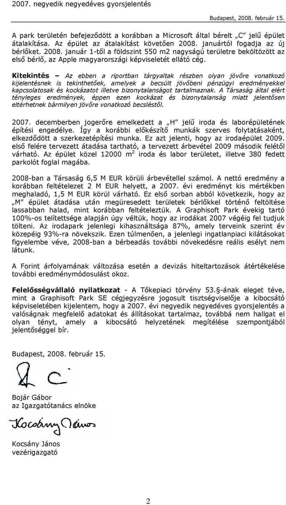 Kitekintés Az ebben a riportban tárgyaltak részben olyan jövőre vonatkozó kijelentésnek is tekinthetőek, amelyek a becsült jövőbeni pénzügyi eredményekkel kapcsolatosak és kockázatot illetve