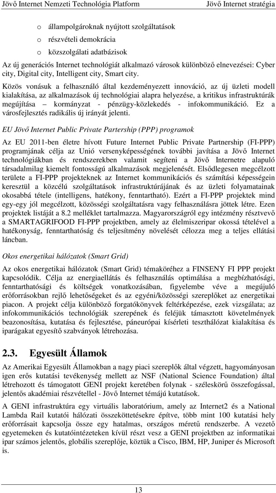 Közös vonásuk a felhasználó által kezdeményezett innováció, az új üzleti modell kialakítása, az alkalmazások új technológiai alapra helyezése, a kritikus infrastruktúrák megújítása kormányzat -