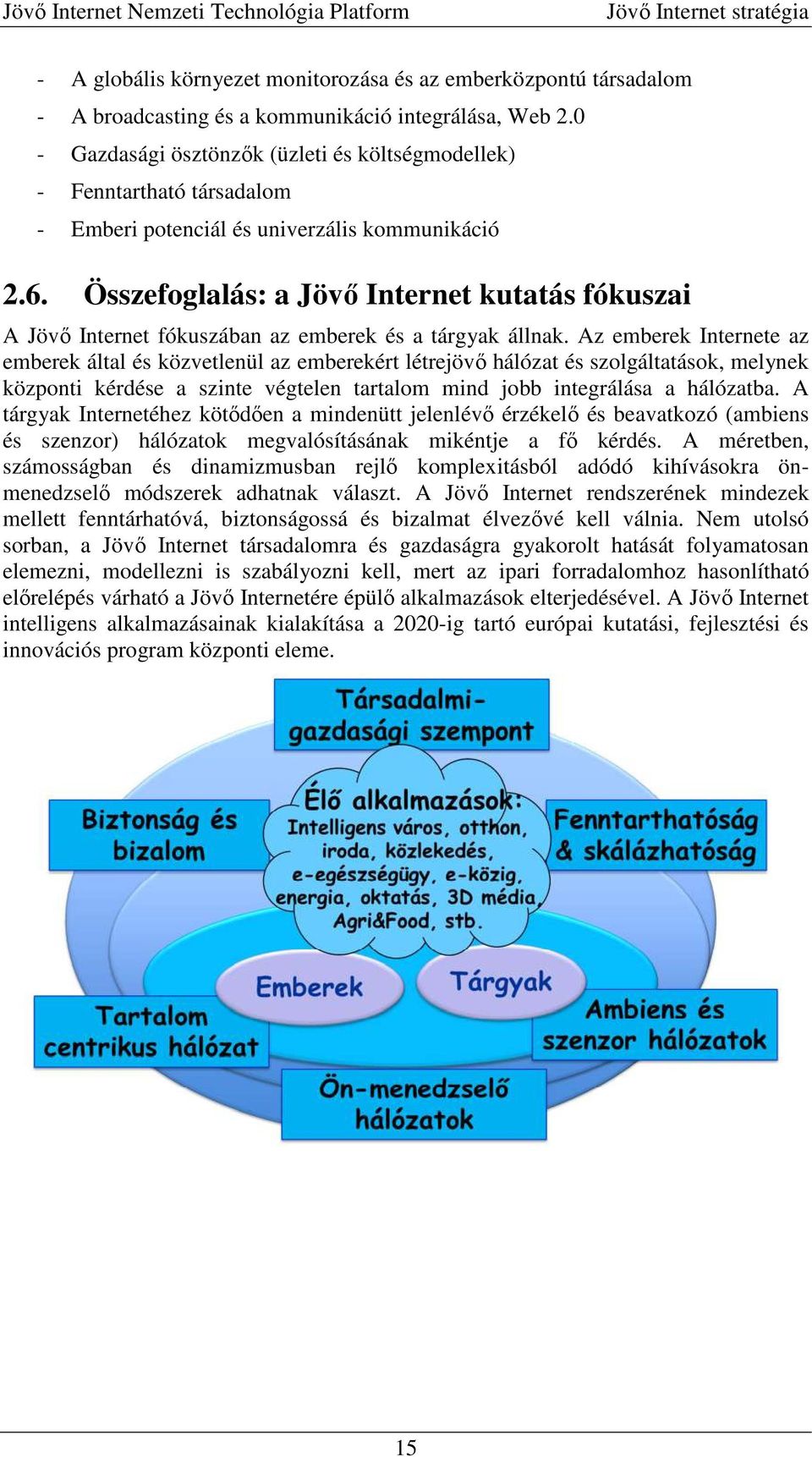 Összefoglalás: a Jövő Internet kutatás fókuszai A Jövő Internet fókuszában az emberek és a tárgyak állnak.