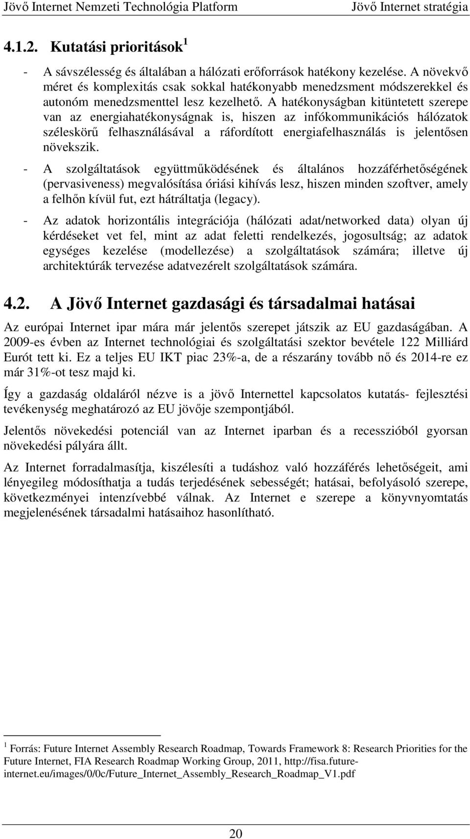 A hatékonyságban kitüntetett szerepe van az energiahatékonyságnak is, hiszen az infókommunikációs hálózatok széleskörű felhasználásával a ráfordított energiafelhasználás is jelentősen növekszik.