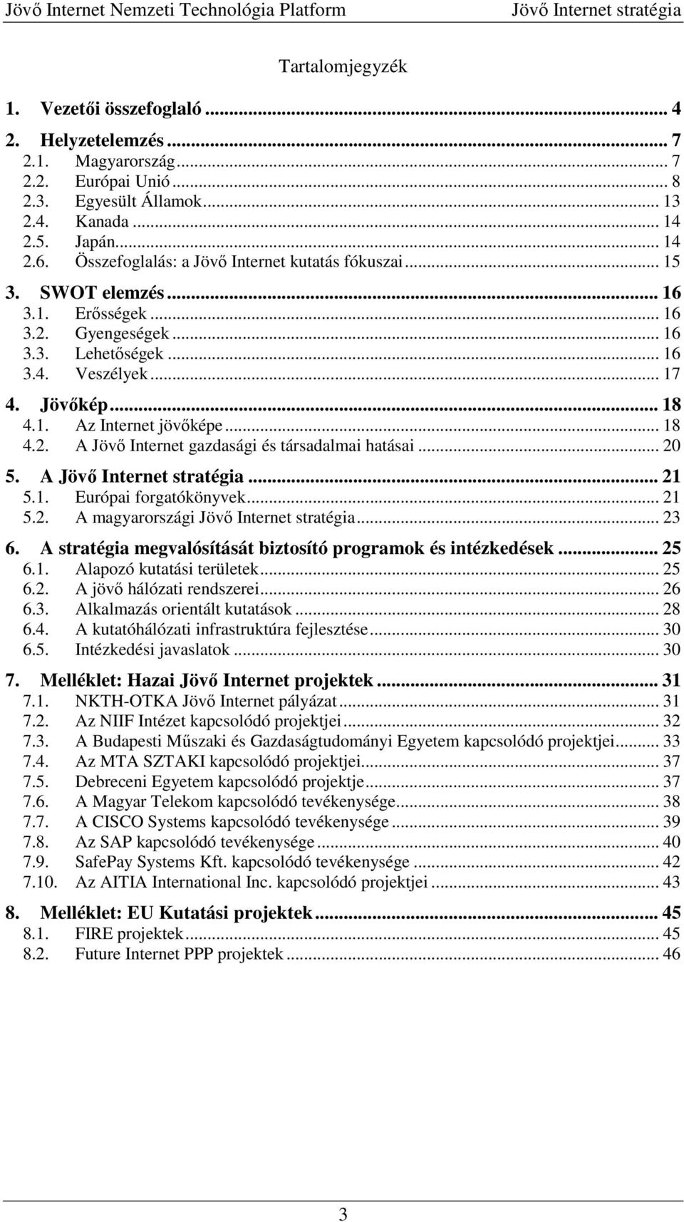 .. 18 4.2. A Jövő Internet gazdasági és társadalmai hatásai... 20 5. A... 21 5.1. Európai forgatókönyvek... 21 5.2. A magyarországi... 23 6.