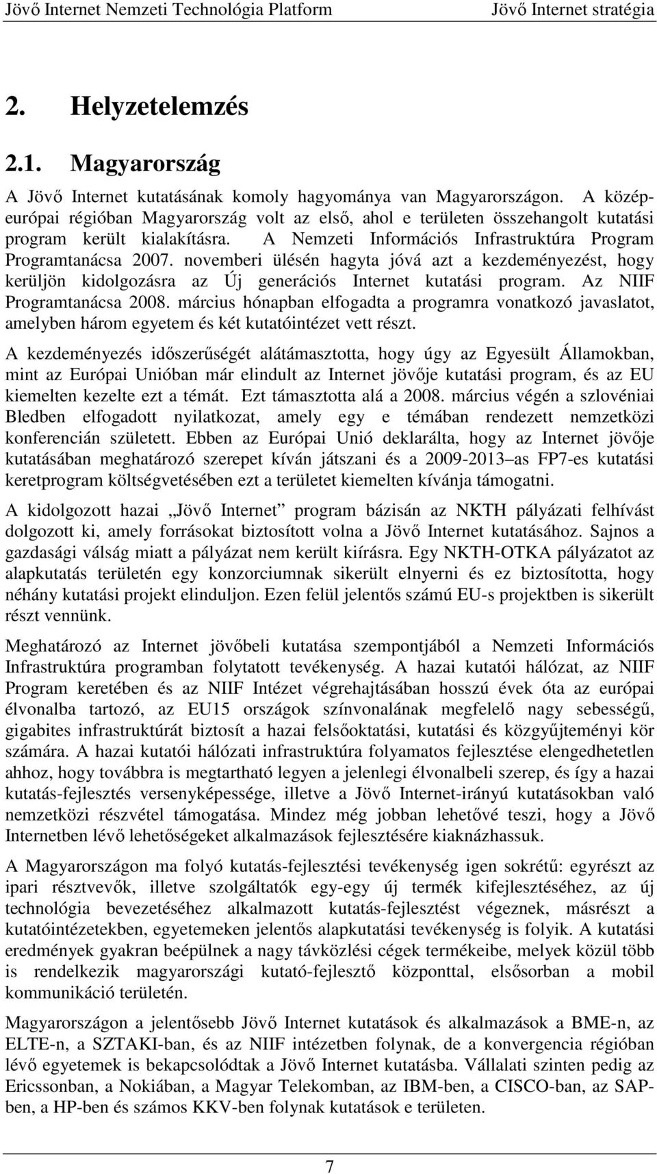 novemberi ülésén hagyta jóvá azt a kezdeményezést, hogy kerüljön kidolgozásra az Új generációs Internet kutatási program. Az NIIF Programtanácsa 2008.