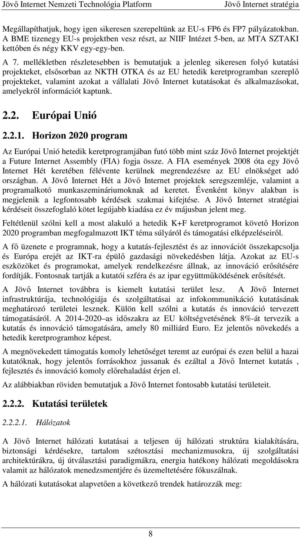 vállalati Jövő Internet kutatásokat és alkalmazásokat, amelyekről információt kaptunk. 2.2. Európai Unió 2.2.1.