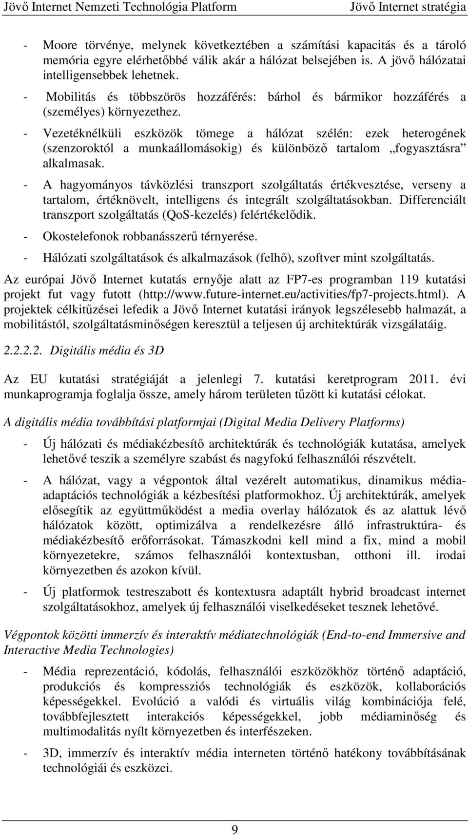 - Vezetéknélküli eszközök tömege a hálózat szélén: ezek heterogének (szenzoroktól a munkaállomásokig) és különböző tartalom fogyasztásra alkalmasak.