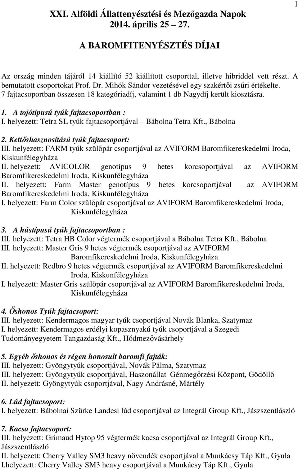 helyezett: Tetra SL tyúk fajtacsoportjával Bábolna Tetra Kft., Bábolna 2. Kettőshasznosítású tyúk fajtacsoport: III.