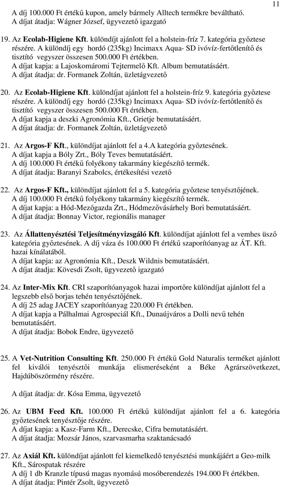 Album bemutatásáért. A díjat átadja: dr. Formanek Zoltán, üzletágvezető 20. Az Ecolab-Higiene Kft. különdíjat ajánlott fel a holstein-fríz 9. kategória győztese részére.