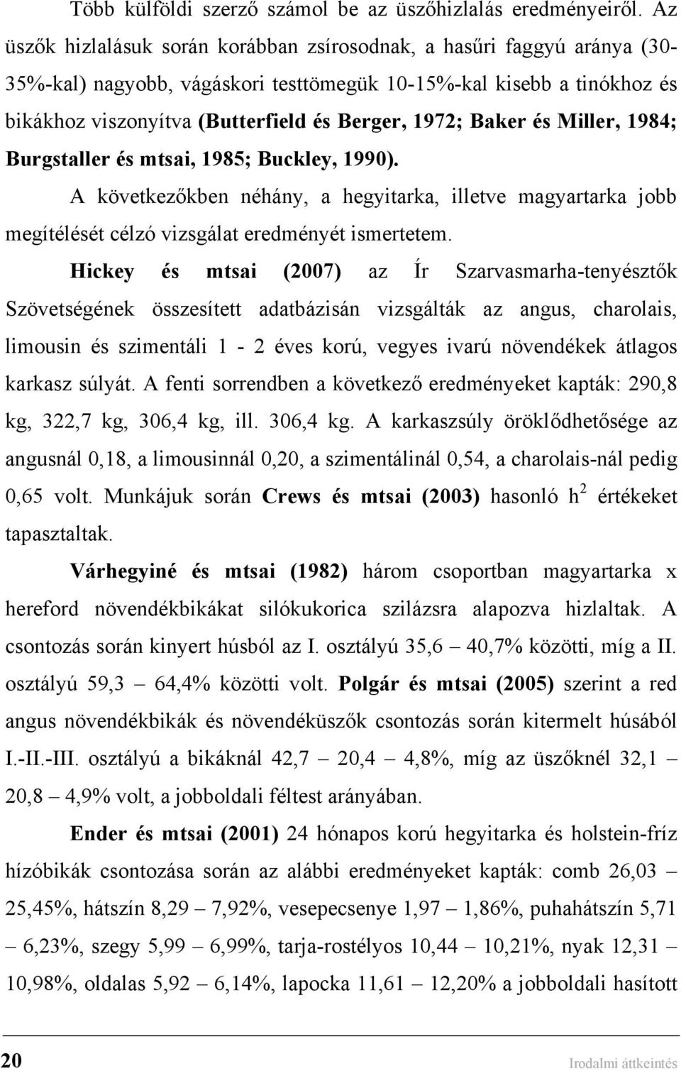 Baker és Miller, 1984; Burgstaller és mtsai, 1985; Buckley, 1990). A következőkben néhány, a hegyitarka, illetve magyartarka jobb megítélését célzó vizsgálat eredményét ismertetem.