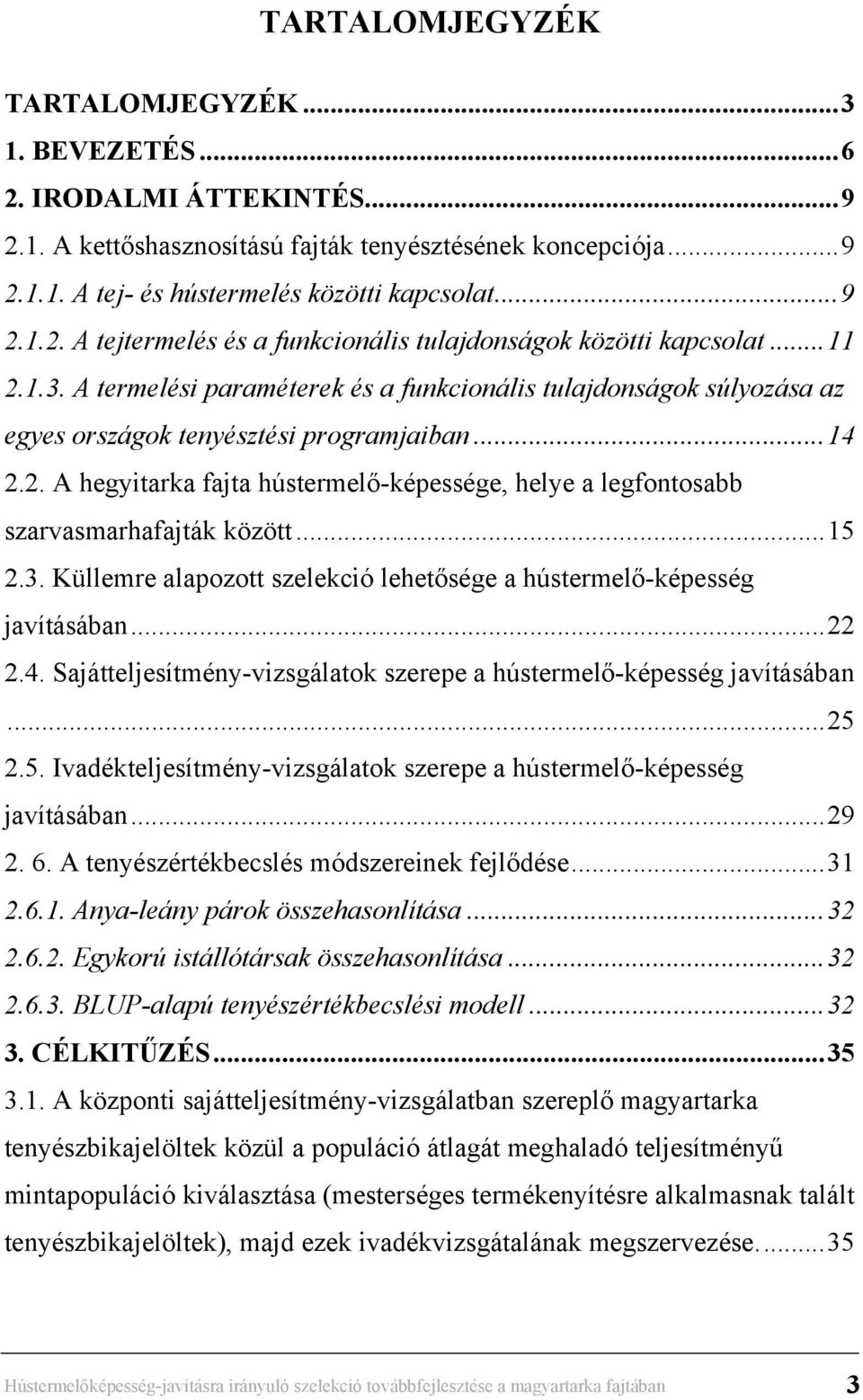 ..15 2.3. Küllemre alapozott szelekció lehetősége a hústermelő-képesség javításában...22 2.4. Sajátteljesítmény-vizsgálatok szerepe a hústermelő-képesség javításában...25 2.5. Ivadékteljesítmény-vizsgálatok szerepe a hústermelő-képesség javításában.