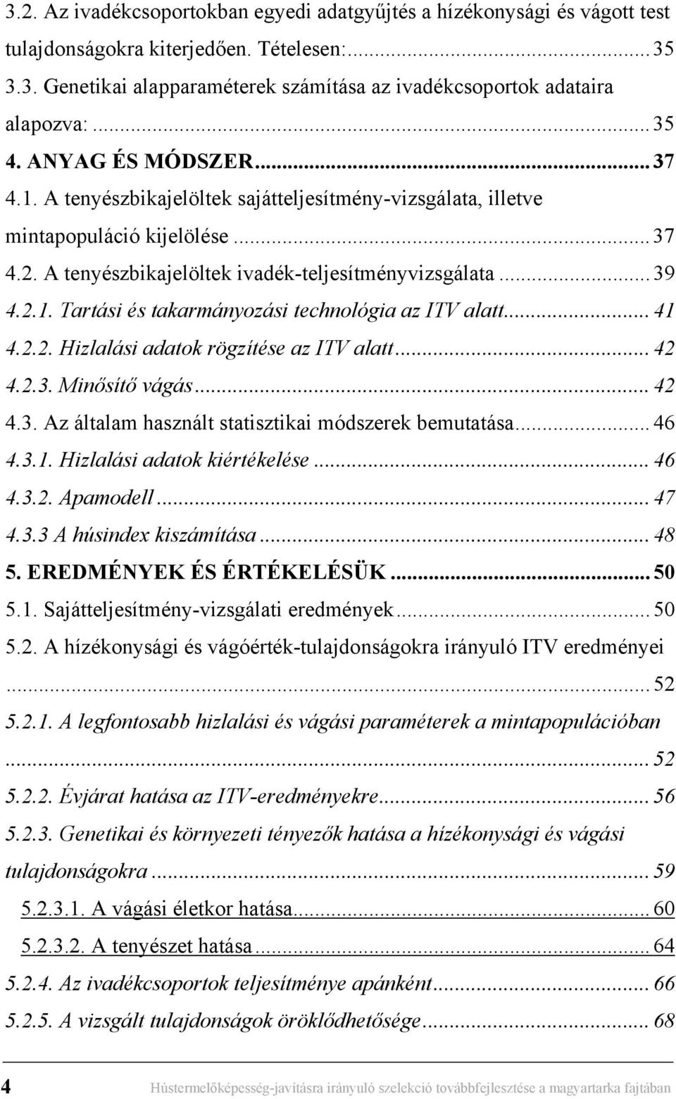 .. 41 4.2.2. Hizlalási adatok rögzítése az ITV alatt... 42 4.2.3. Minősítő vágás... 42 4.3. Az általam használt statisztikai módszerek bemutatása... 46 4.3.1. Hizlalási adatok kiértékelése... 46 4.3.2. Apamodell.