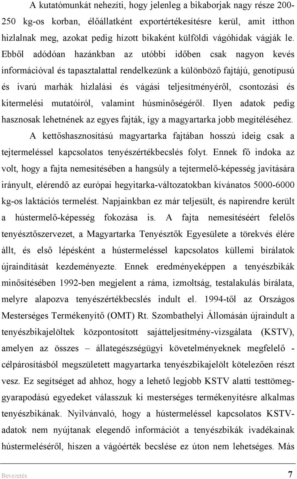 Ebből adódóan hazánkban az utóbbi időben csak nagyon kevés információval és tapasztalattal rendelkezünk a különböző fajtájú, genotípusú és ivarú marhák hizlalási és vágási teljesítményéről,