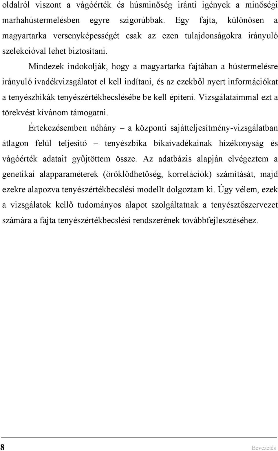 Mindezek indokolják, hogy a magyartarka fajtában a hústermelésre irányuló ivadékvizsgálatot el kell indítani, és az ezekből nyert információkat a tenyészbikák tenyészértékbecslésébe be kell építeni.