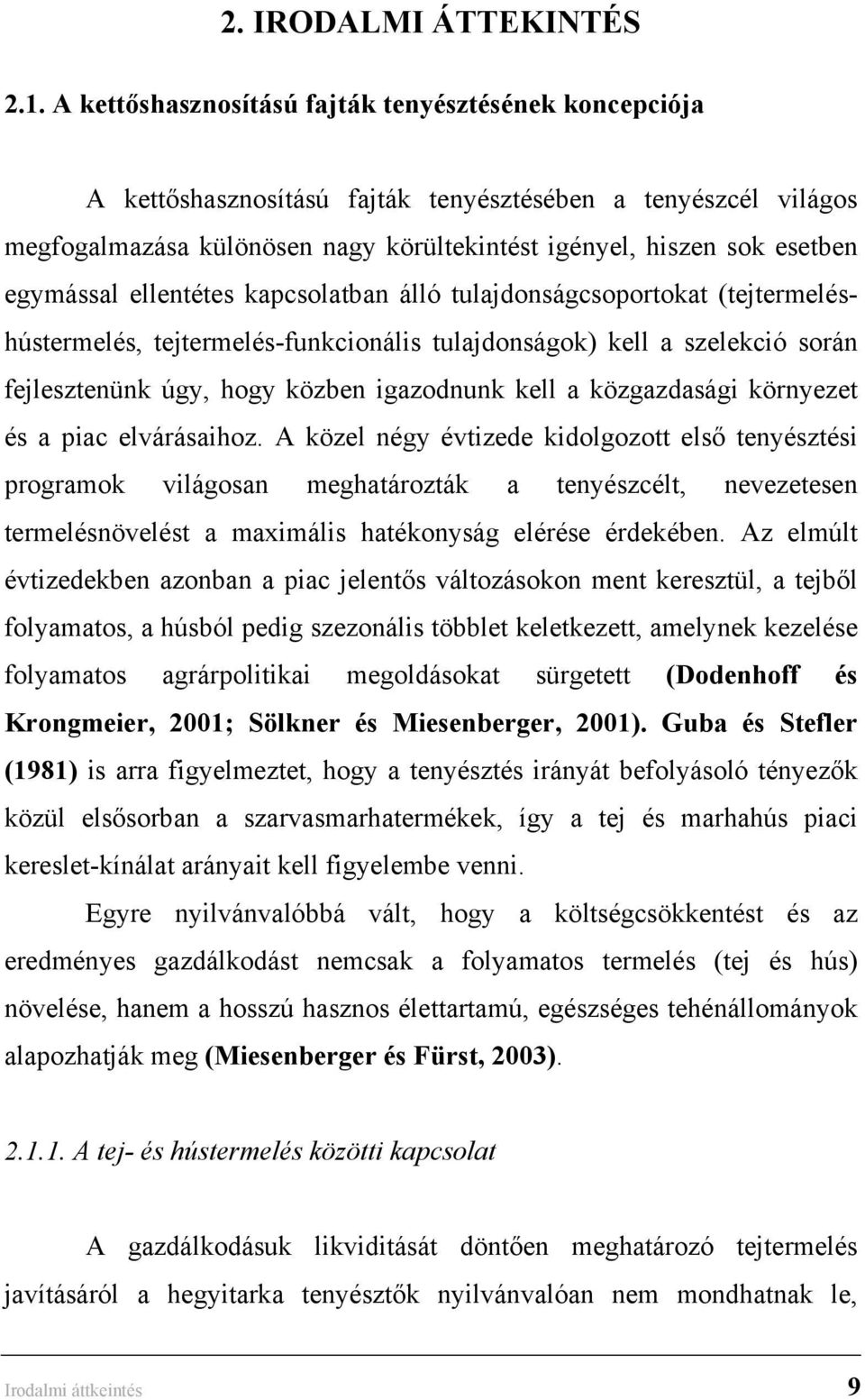 egymással ellentétes kapcsolatban álló tulajdonságcsoportokat (tejtermeléshústermelés, tejtermelés-funkcionális tulajdonságok) kell a szelekció során fejlesztenünk úgy, hogy közben igazodnunk kell a