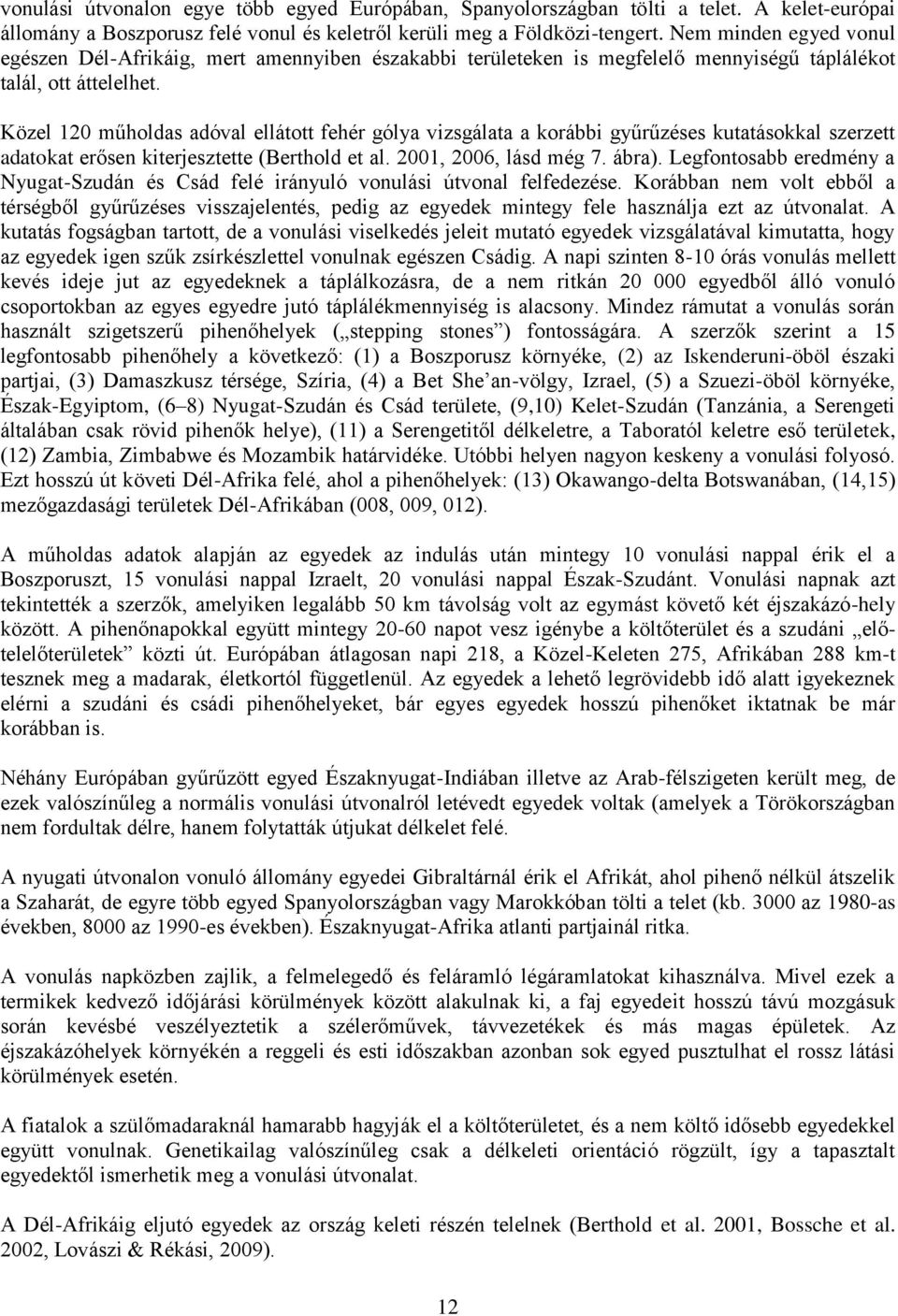 Közel 120 műholdas adóval ellátott fehér gólya vizsgálata a korábbi gyűrűzéses kutatásokkal szerzett adatokat erősen kiterjesztette (Berthold et al. 2001, 2006, lásd még 7. ábra).