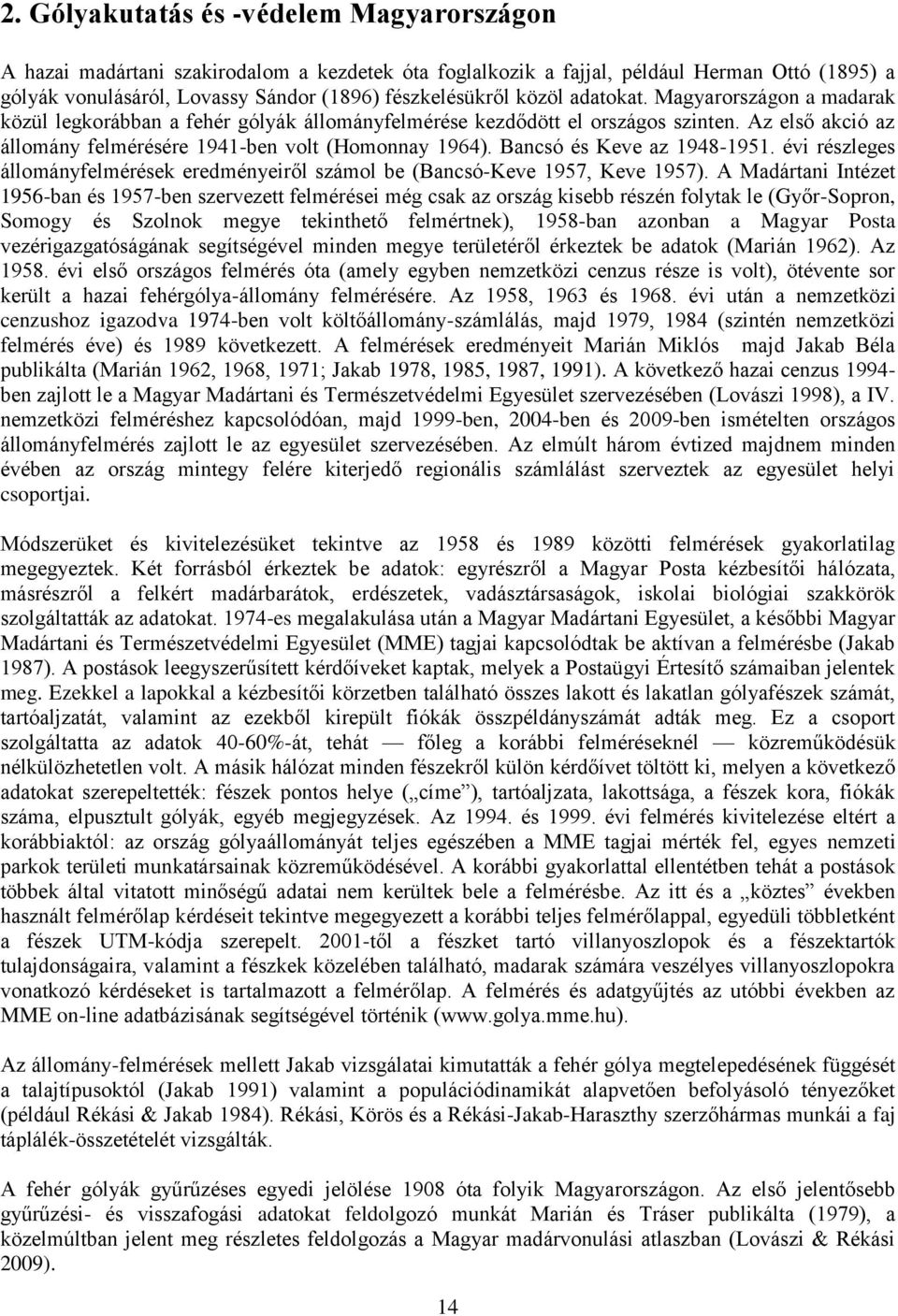 Bancsó és Keve az 1948-1951. évi részleges állományfelmérések eredményeiről számol be (Bancsó-Keve 1957, Keve 1957).