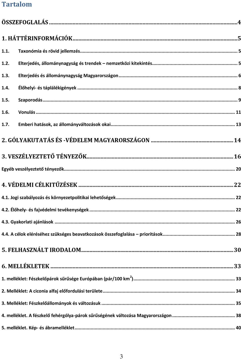 GÓLYAKUTATÁS ÉS -VÉDELEM MAGYARORSZÁGON... 14 3. VESZÉLYEZTETŐ TÉNYEZŐK... 16 Egyéb veszélyeztető tényezők... 20 4. VÉDELMI CÉLKITŰZÉSEK... 22 4.1. Jogi szabályozás és környezetpolitikai lehetőségek.