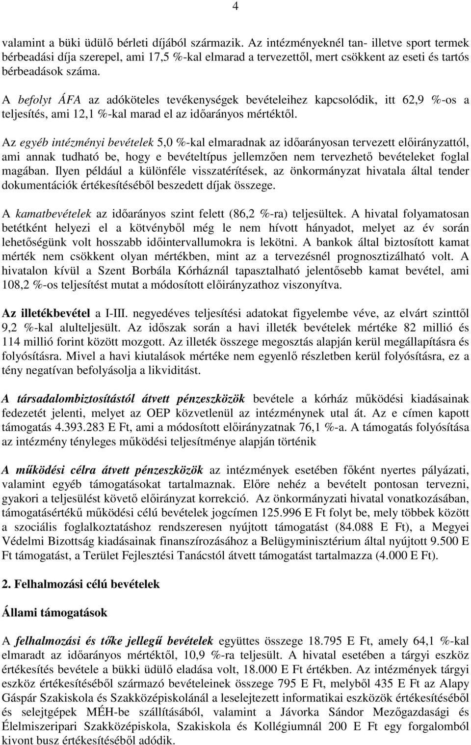 A befolyt ÁFA az adóköteles tevékenységek bevételeihez kapcsolódik, itt 62,9 %-os a teljesítés, ami 12,1 %-kal marad el az idıarányos mértéktıl.