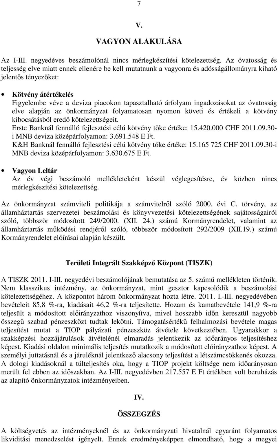 árfolyam ingadozásokat az óvatosság elve alapján az önkormányzat folyamatosan nyomon követi és értékeli a kötvény kibocsátásból eredı kötelezettségeit.