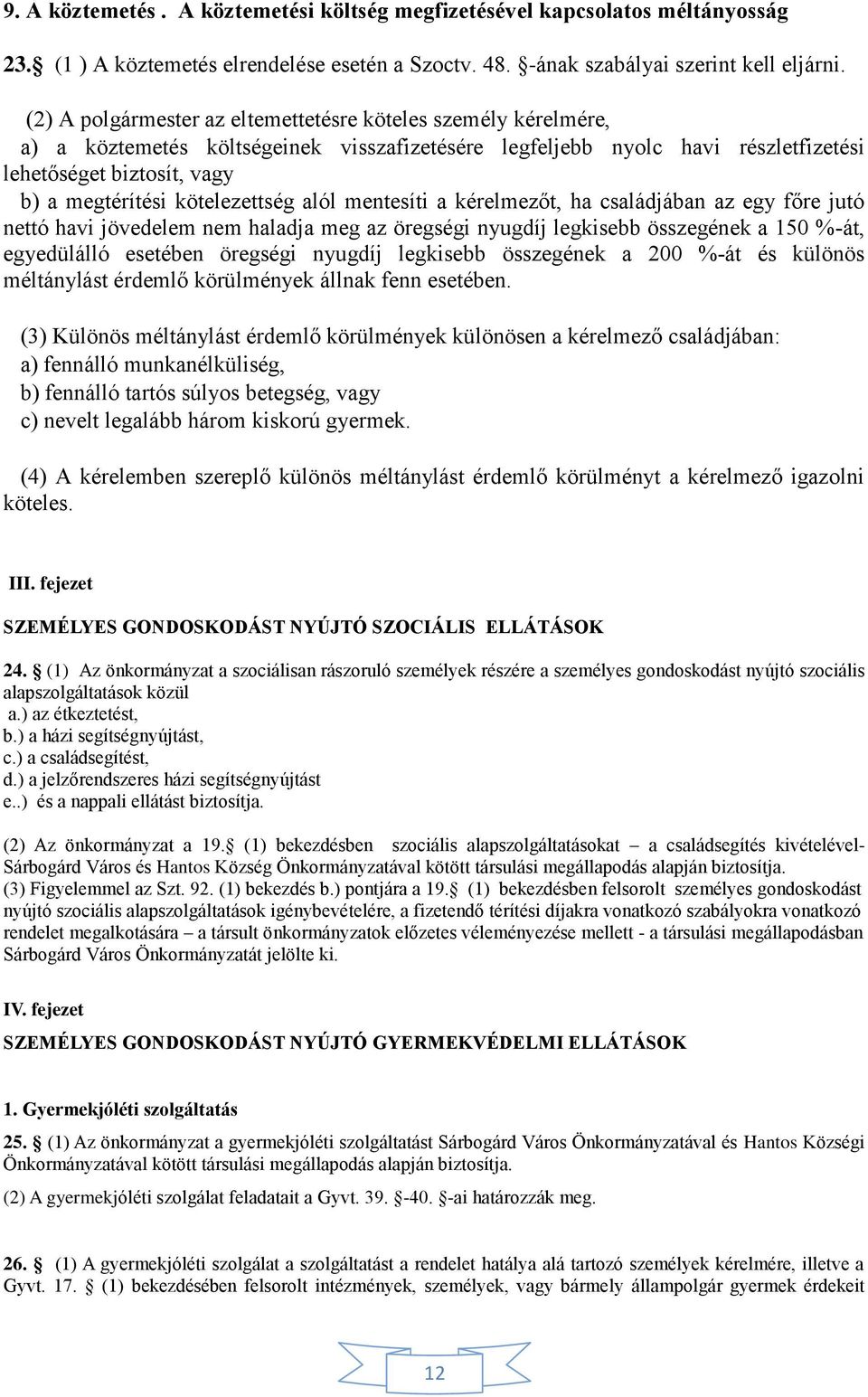 kötelezettség alól mentesíti a kérelmezőt, ha családjában az egy főre jutó nettó havi jövedelem nem haladja meg az öregségi nyugdíj legkisebb összegének a 150 %-át, egyedülálló esetében öregségi