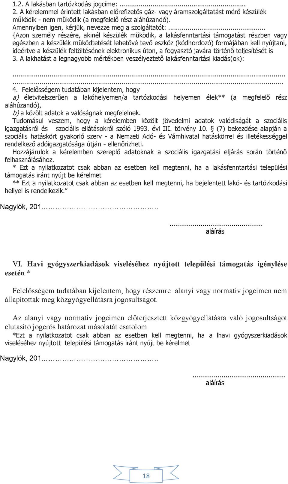 .. {Azon személy részére, akinél készülék működik, a lakásfenntartási támogatást részben vagy egészben a készülék működtetését lehetővé tevő eszköz (kódhordozó) formájában kell nyújtani, ideértve a