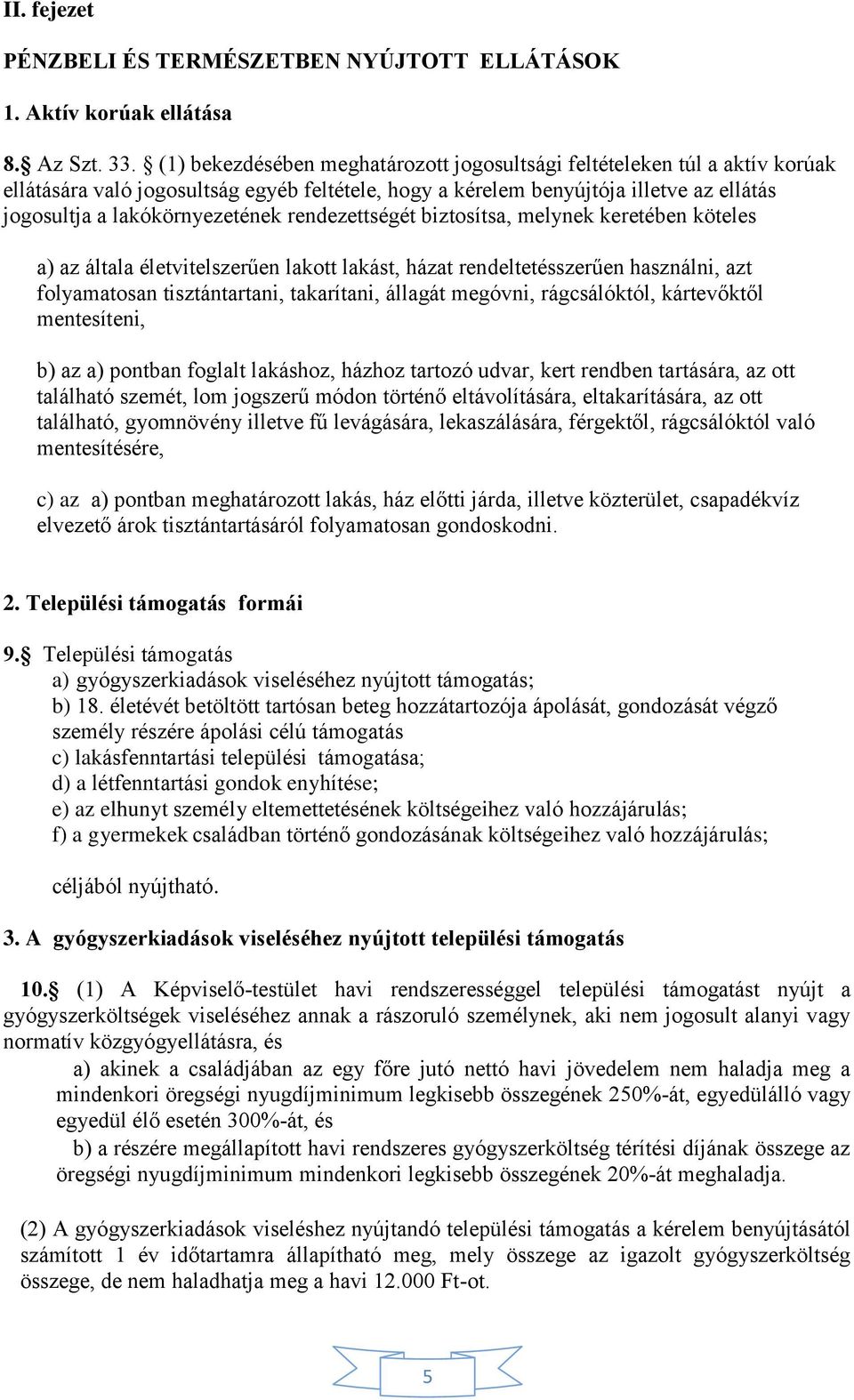 rendezettségét biztosítsa, melynek keretében köteles a) az általa életvitelszerűen lakott lakást, házat rendeltetésszerűen használni, azt folyamatosan tisztántartani, takarítani, állagát megóvni,