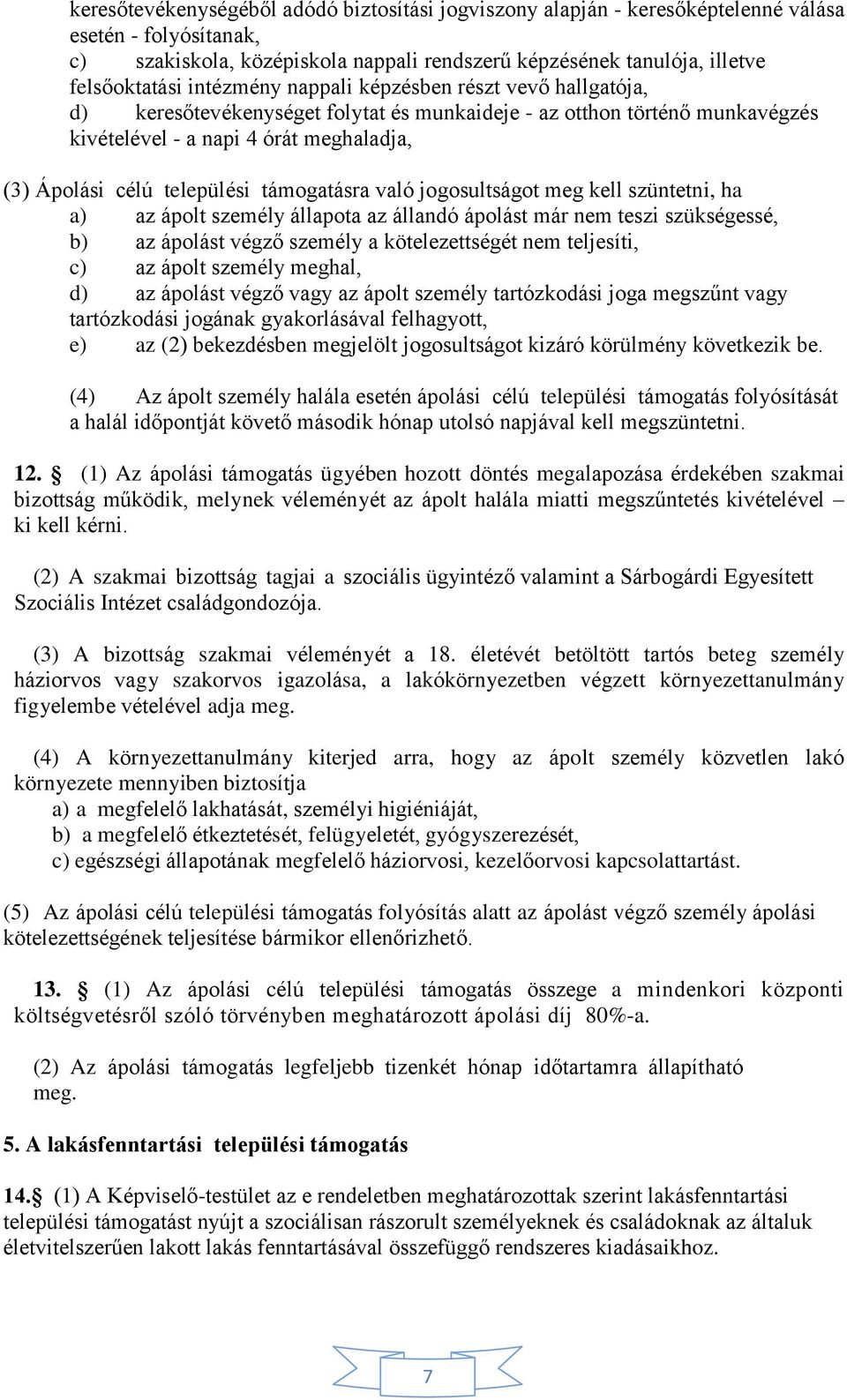 támogatásra való jogosultságot meg kell szüntetni, ha a) az ápolt személy állapota az állandó ápolást már nem teszi szükségessé, b) az ápolást végző személy a kötelezettségét nem teljesíti, c) az