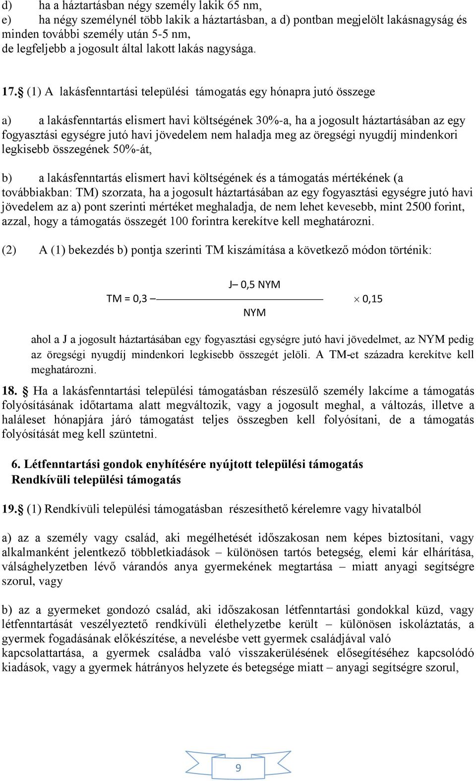 (1) A lakásfenntartási települési támogatás egy hónapra jutó összege a) a lakásfenntartás elismert havi költségének 30%-a, ha a jogosult háztartásában az egy fogyasztási egységre jutó havi jövedelem