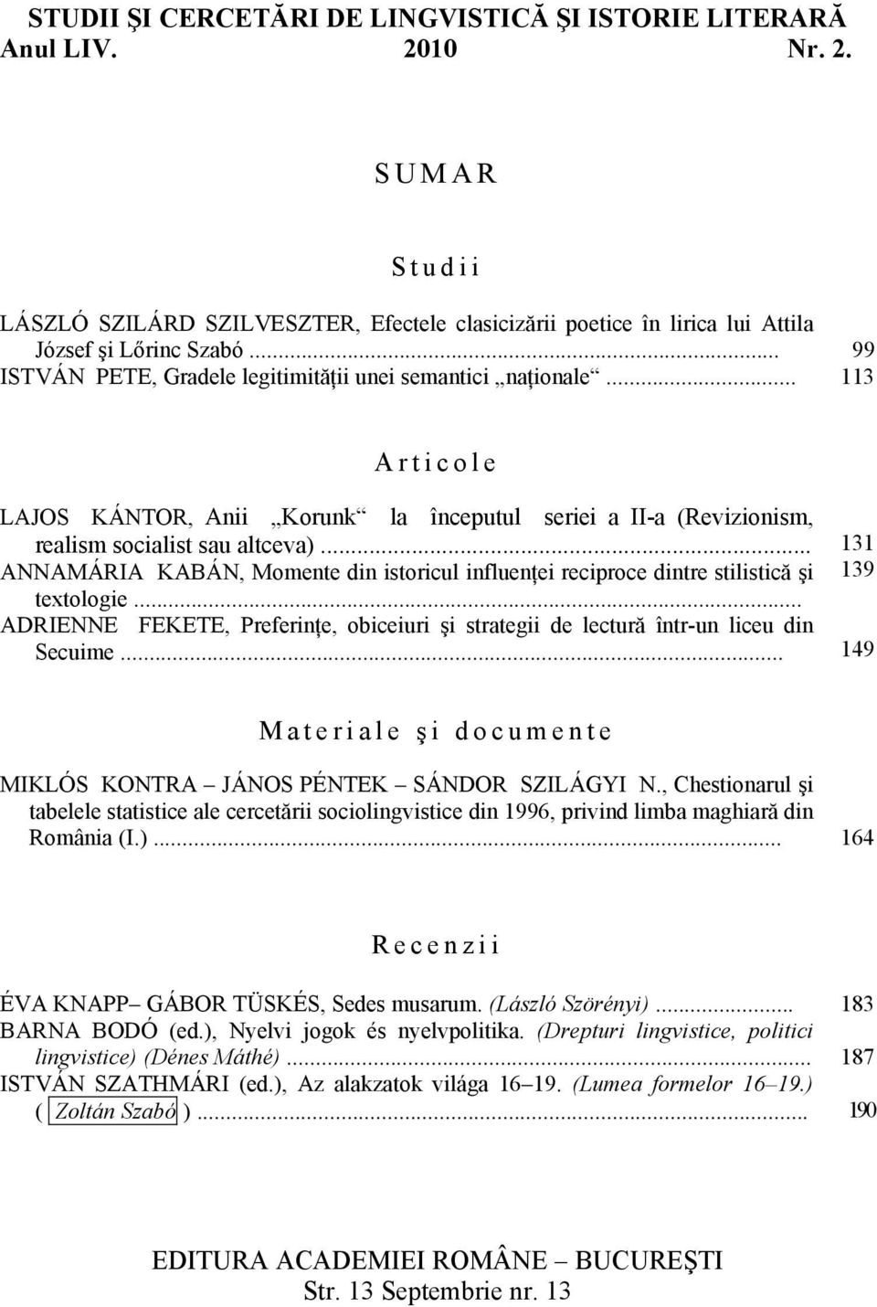 .. ANNAMÁRIA KABÁN, Momente din istoricul influenţei reciproce dintre stilistică şi textologie... ADRIENNE FEKETE, Preferinţe, obiceiuri şi strategii de lectură într-un liceu din Secuime.