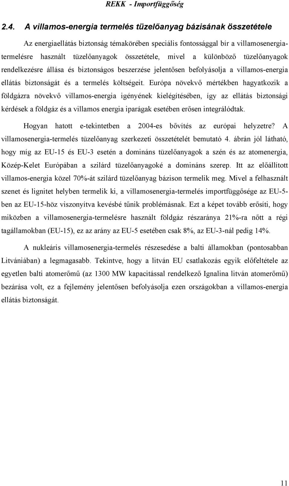 Európa növekvő mértékben hagyatkozik a földgázra növekvő villamos-energia igényének kielégítésében, így az ellátás biztonsági kérdések a földgáz és a villamos energia iparágak esetében erősen