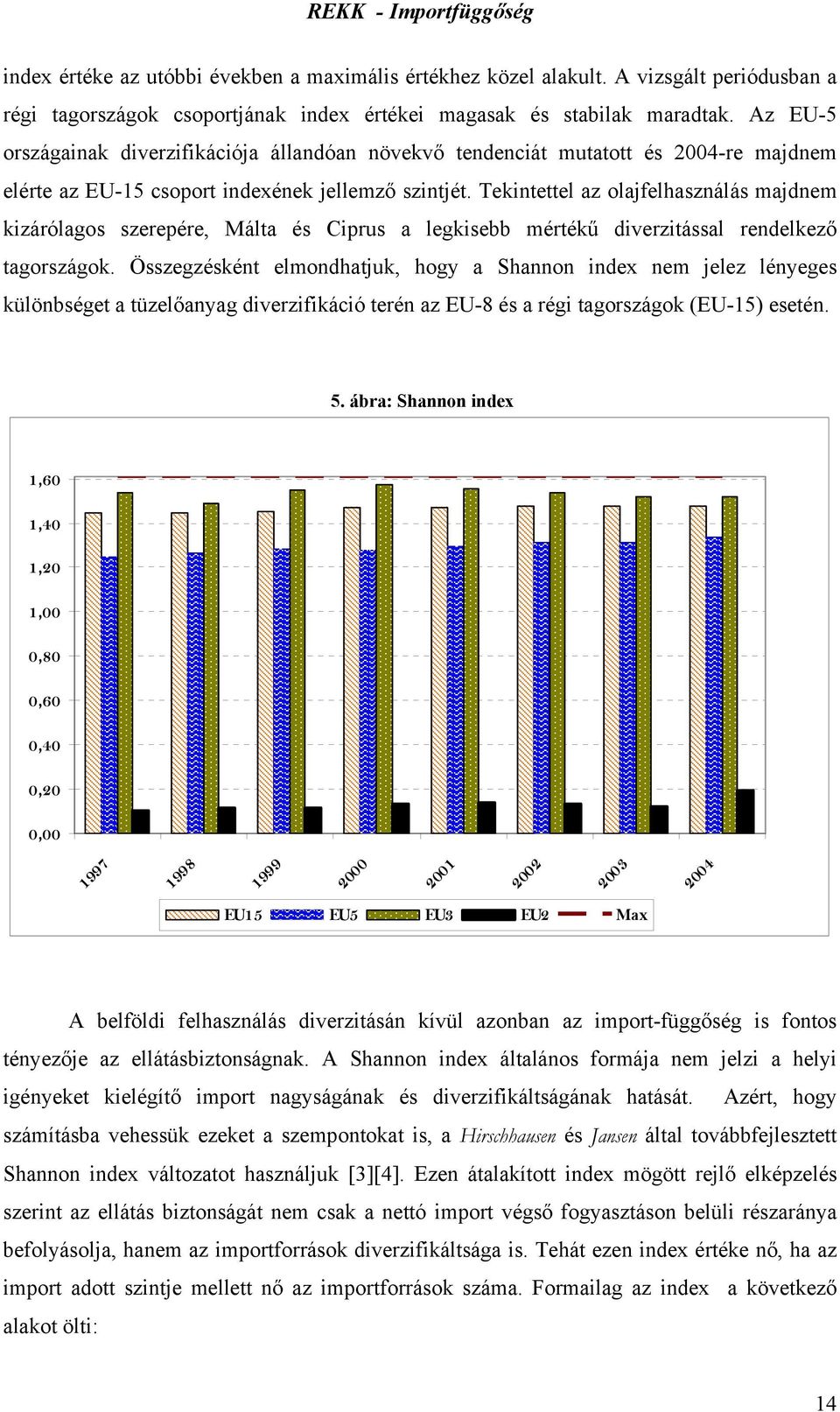 Tekintettel az olajfelhasználás majdnem kizárólagos szerepére, Málta és Ciprus a legkisebb mértékű diverzitással rendelkező tagországok.