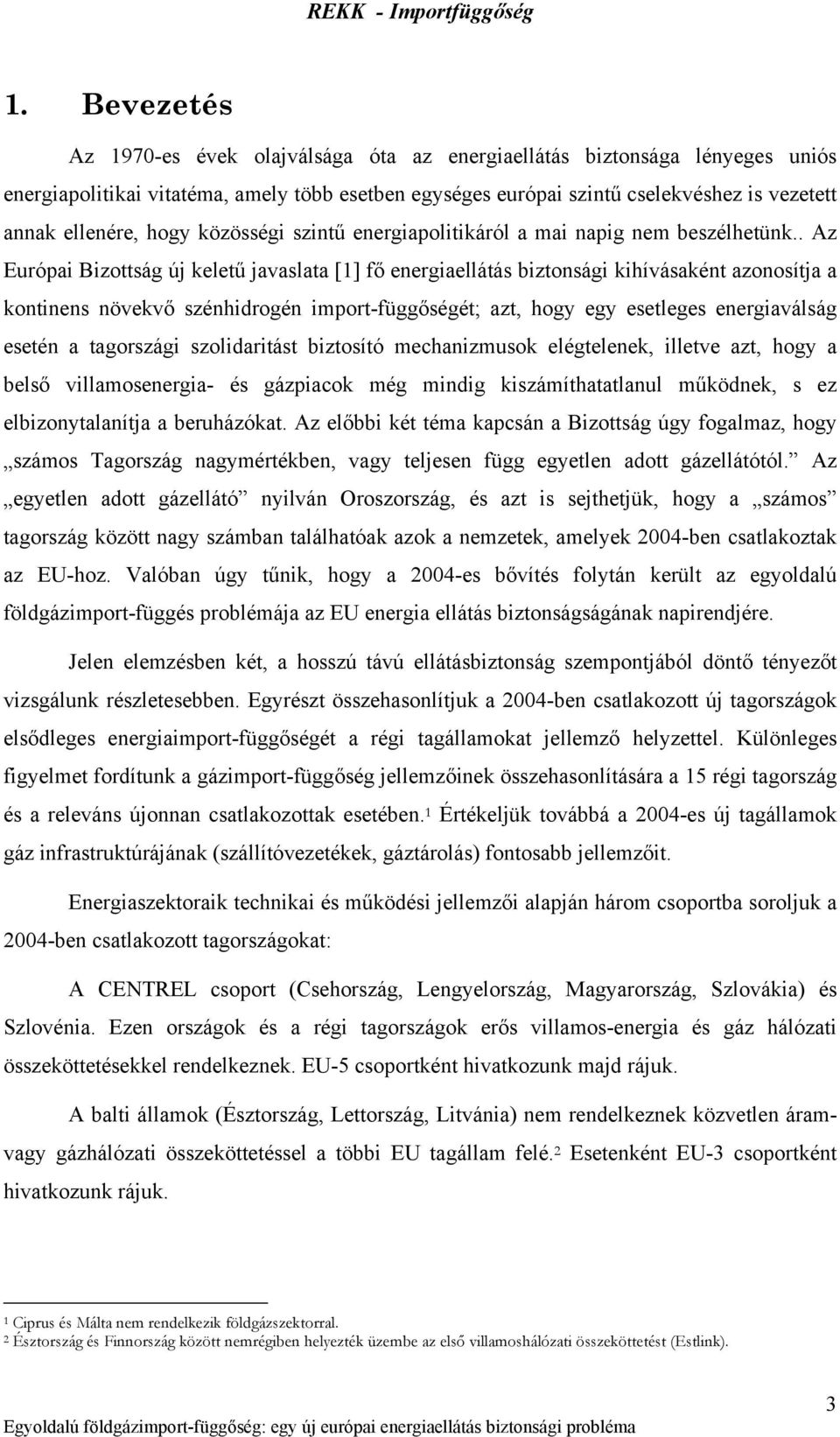 . Az Európai Bizottság új keletű javaslata [1] fő energiaellátás biztonsági kihívásaként azonosítja a kontinens növekvő szénhidrogén import-függőségét; azt, hogy egy esetleges energiaválság esetén a