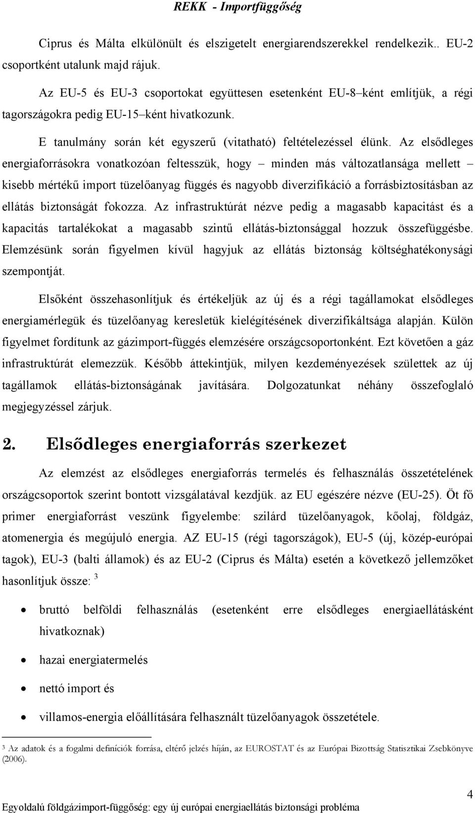 Az elsődleges energiaforrásokra vonatkozóan feltesszük, hogy minden más változatlansága mellett kisebb mértékű import tüzelőanyag függés és nagyobb diverzifikáció a forrásbiztosításban az ellátás