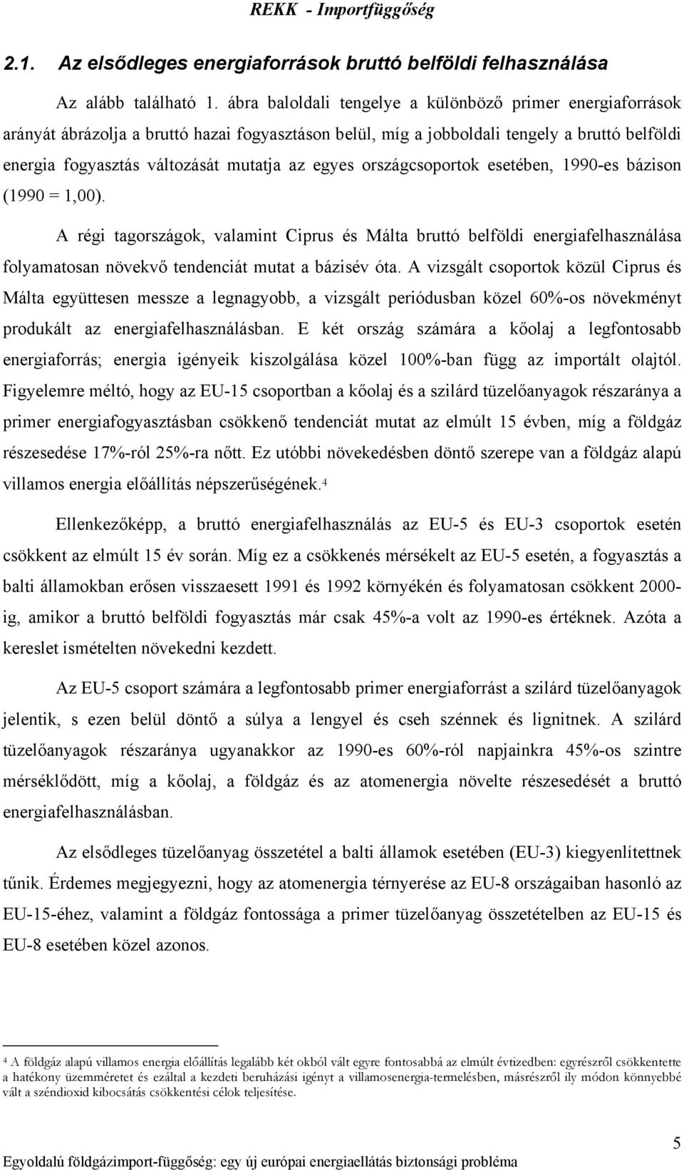 egyes országcsoportok esetében, 1990-es bázison (1990 = 1,00). A régi tagországok, valamint Ciprus és Málta bruttó belföldi energiafelhasználása folyamatosan növekvő tendenciát mutat a bázisév óta.